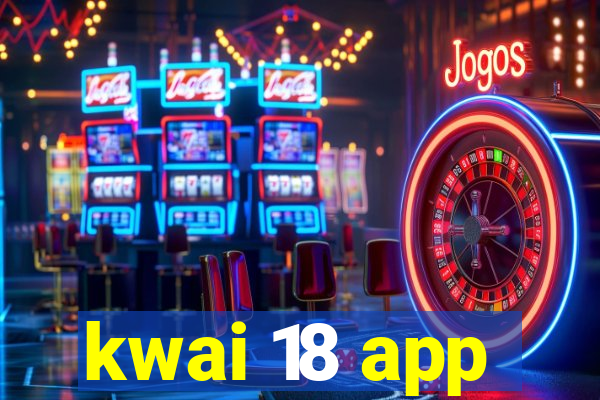 kwai 18 app